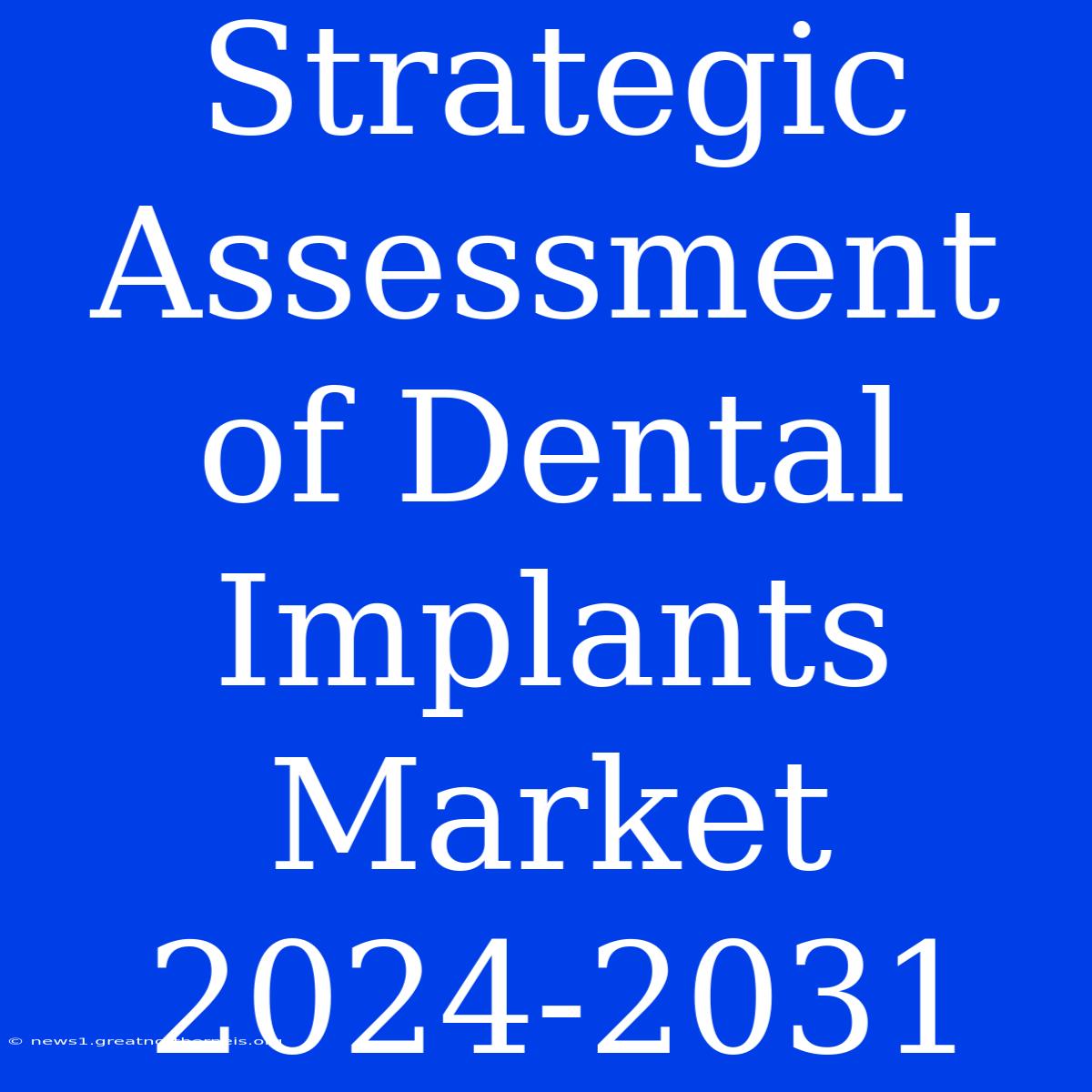 Strategic Assessment Of Dental Implants Market 2024-2031