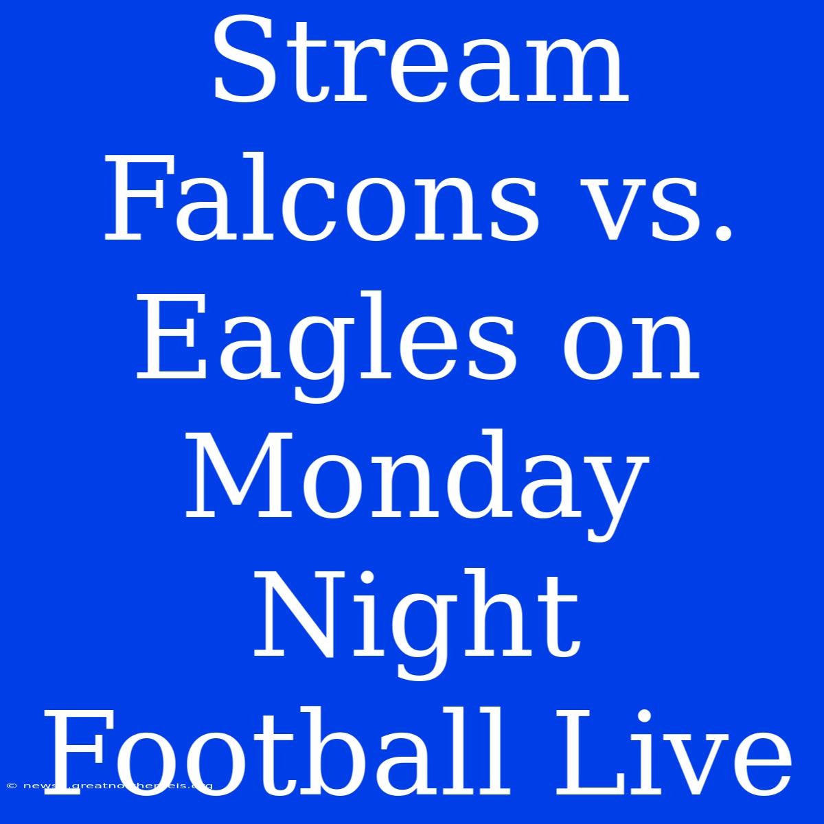 Stream Falcons Vs. Eagles On Monday Night Football Live