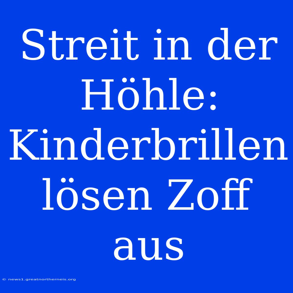 Streit In Der Höhle: Kinderbrillen Lösen Zoff Aus