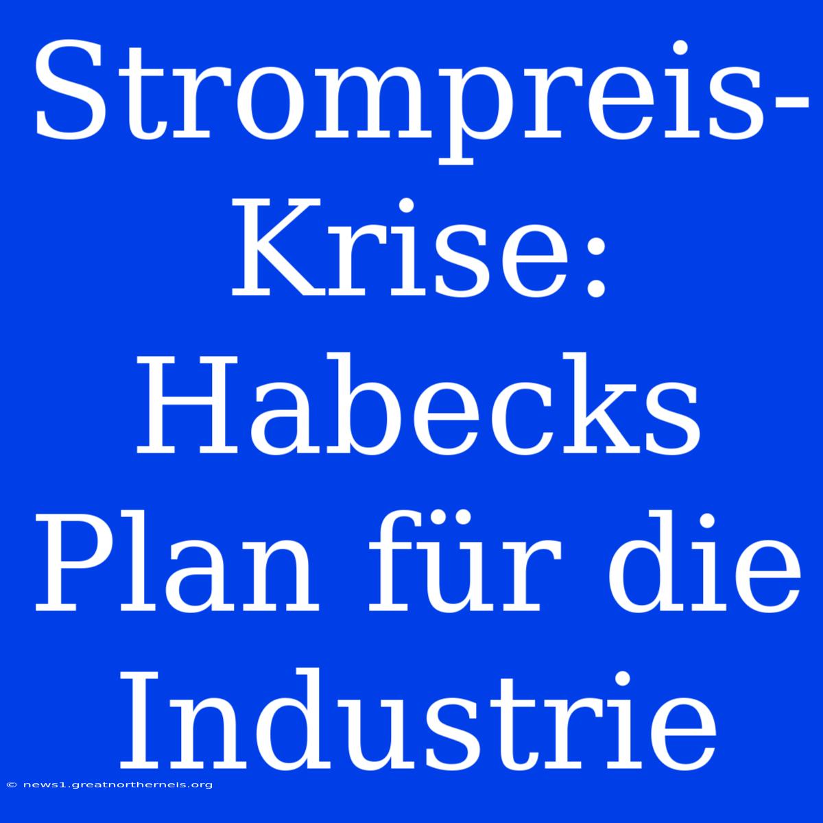 Strompreis-Krise: Habecks Plan Für Die Industrie