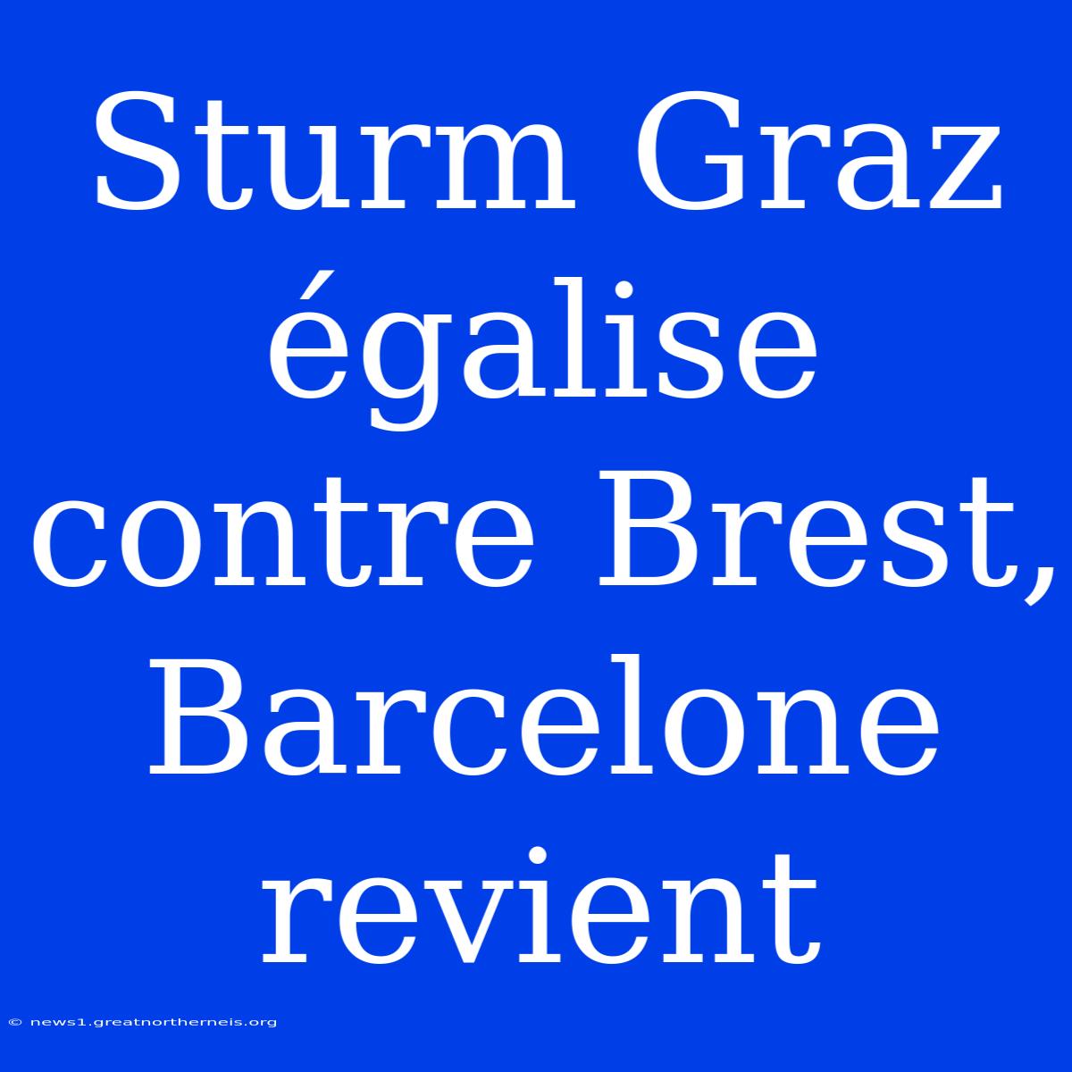 Sturm Graz Égalise Contre Brest, Barcelone Revient