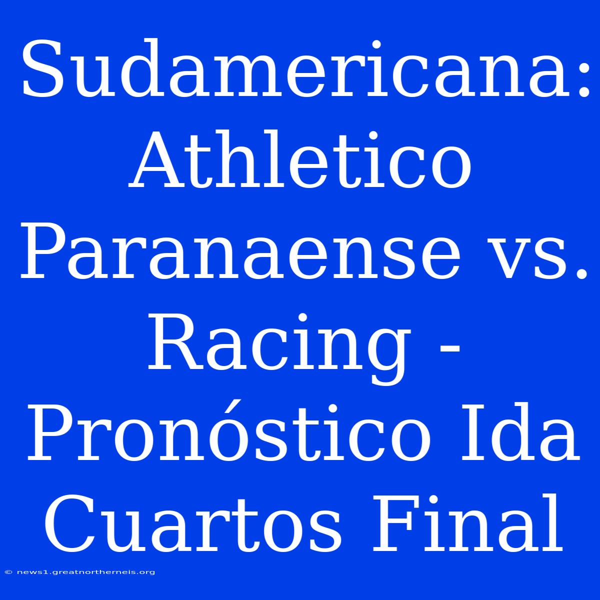 Sudamericana: Athletico Paranaense Vs. Racing - Pronóstico Ida Cuartos Final