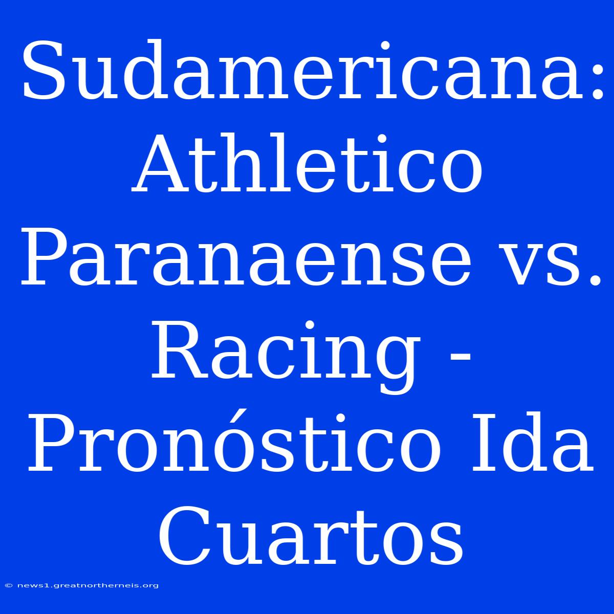 Sudamericana: Athletico Paranaense Vs. Racing - Pronóstico Ida Cuartos