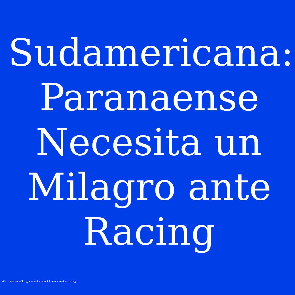 Sudamericana: Paranaense Necesita Un Milagro Ante Racing