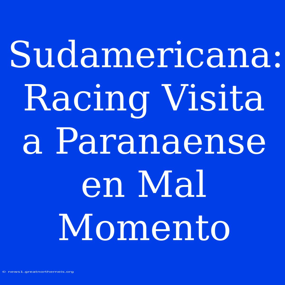 Sudamericana: Racing Visita A Paranaense En Mal Momento