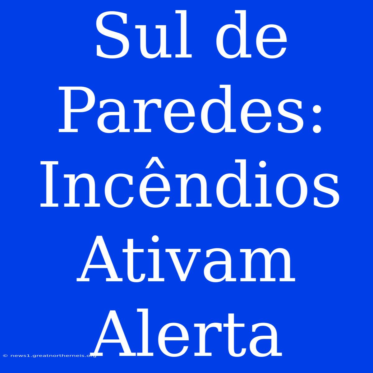 Sul De Paredes: Incêndios Ativam Alerta