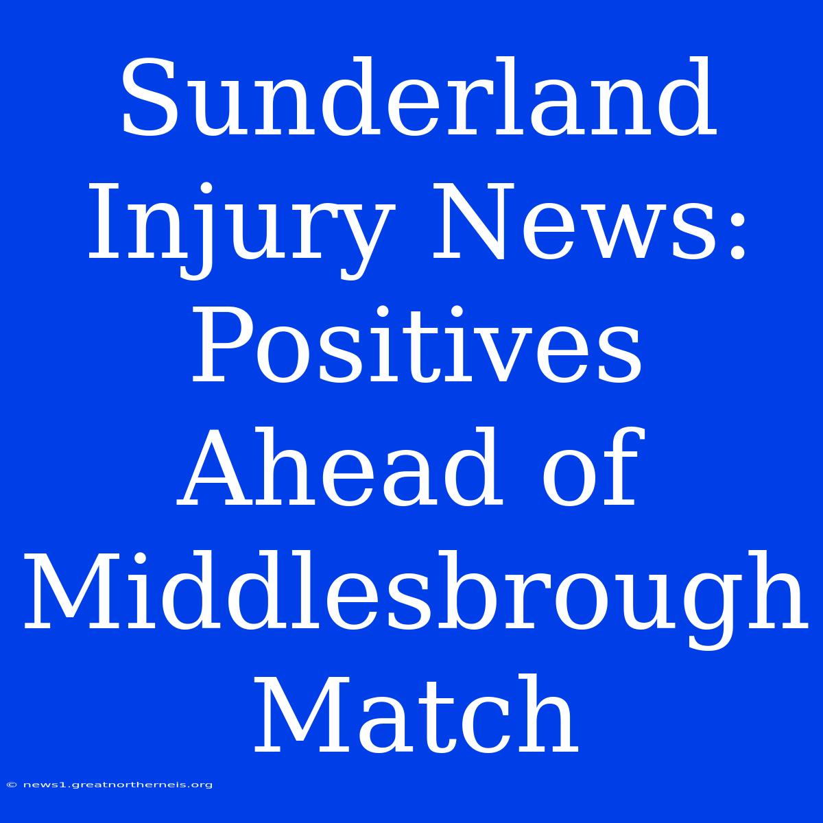 Sunderland Injury News: Positives Ahead Of Middlesbrough Match