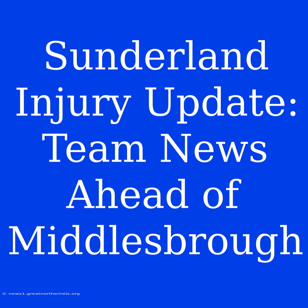 Sunderland Injury Update: Team News Ahead Of Middlesbrough