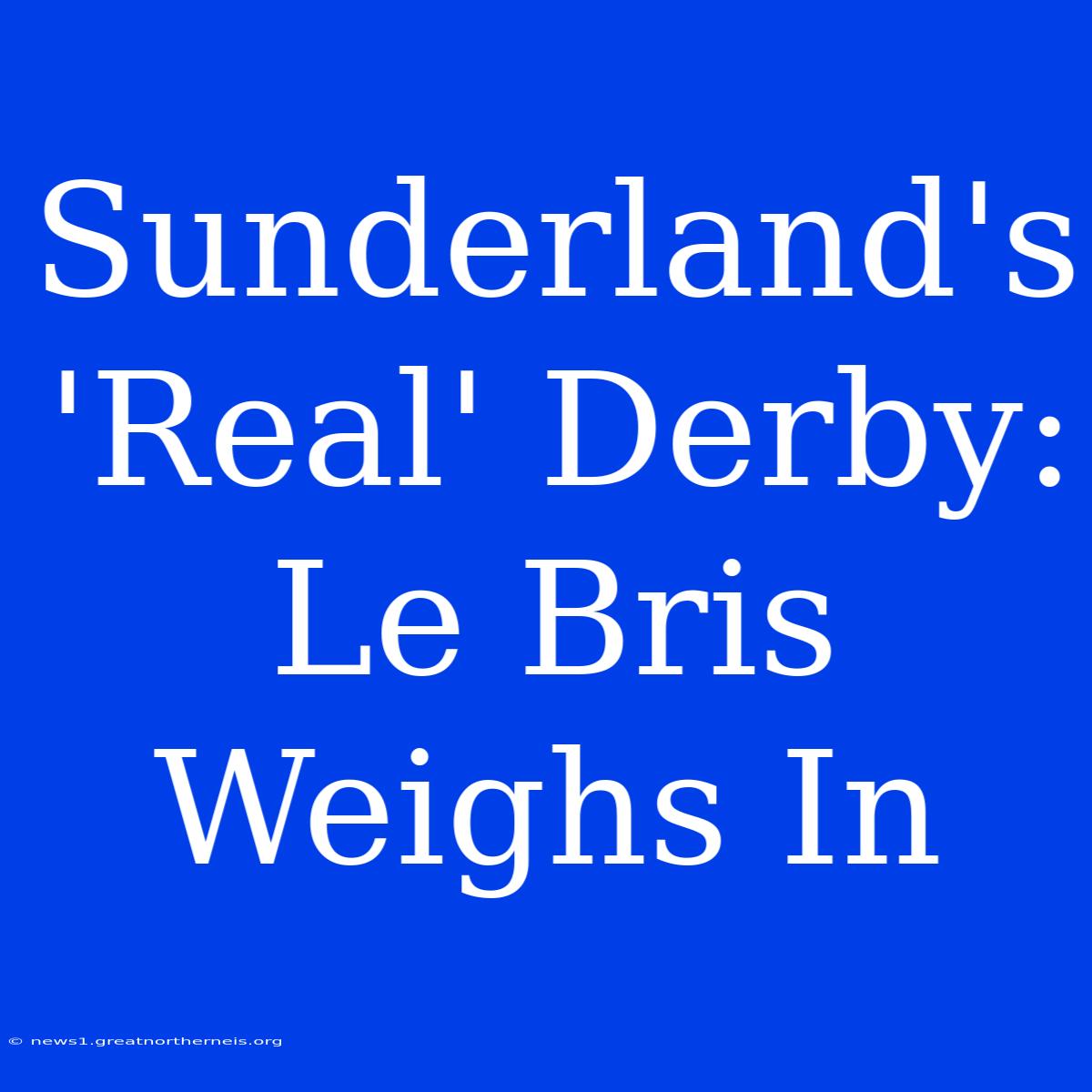 Sunderland's 'Real' Derby: Le Bris Weighs In