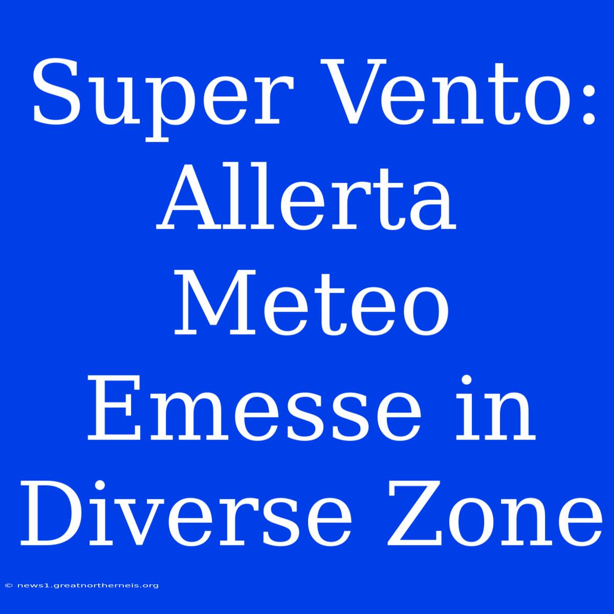 Super Vento: Allerta Meteo Emesse In Diverse Zone