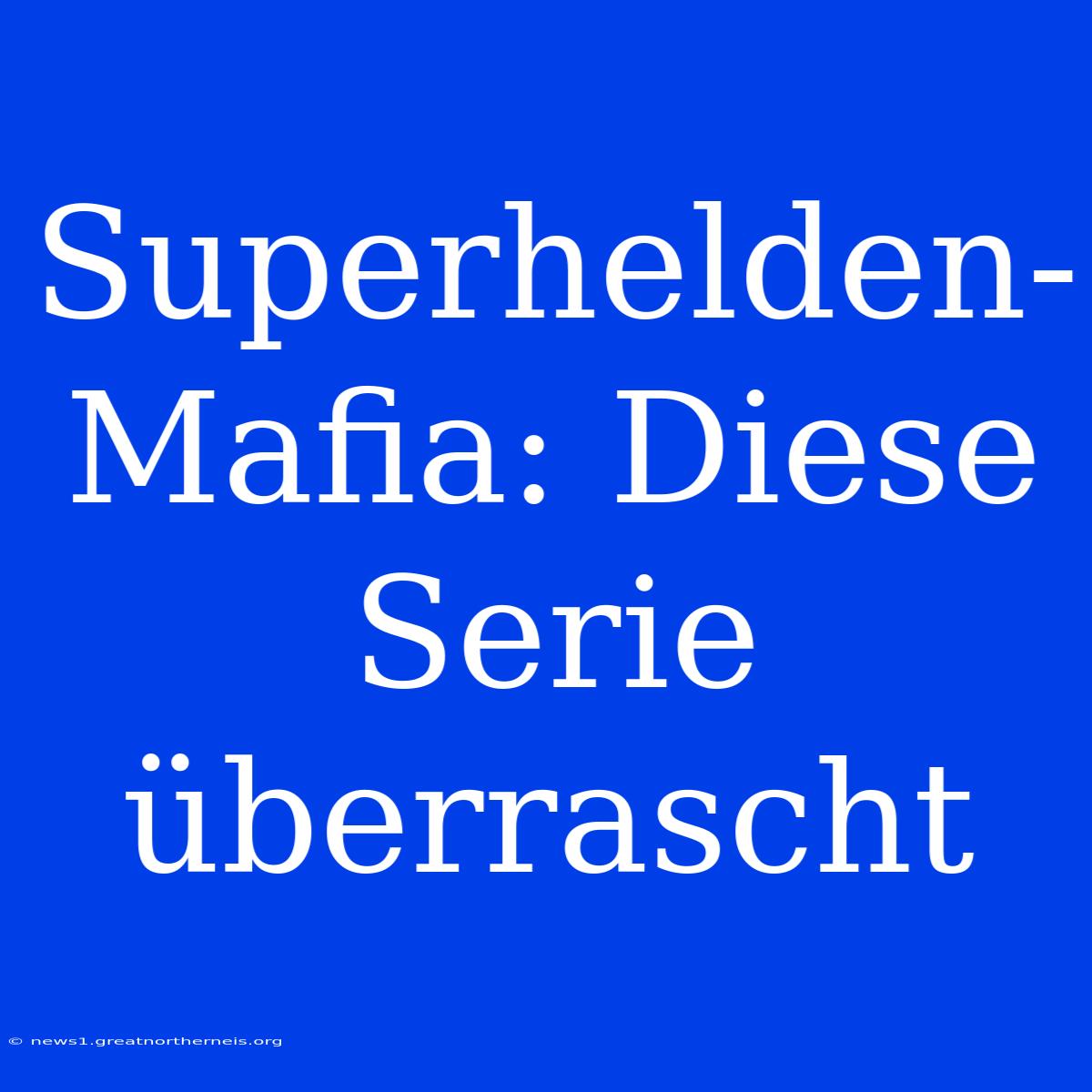 Superhelden-Mafia: Diese Serie Überrascht