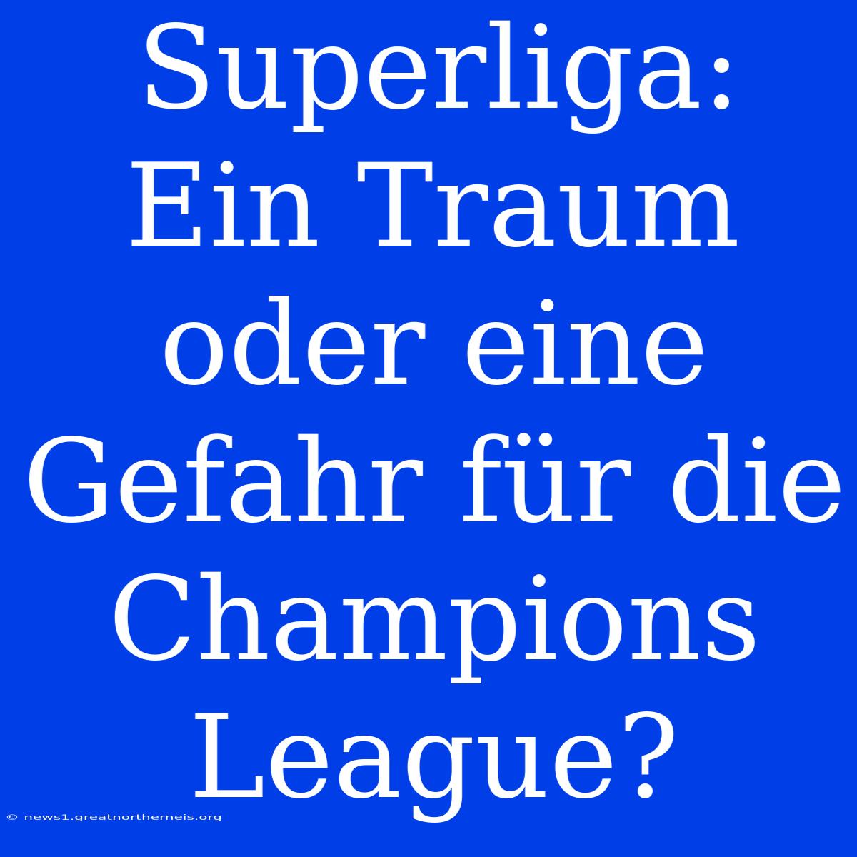 Superliga: Ein Traum Oder Eine Gefahr Für Die Champions League?