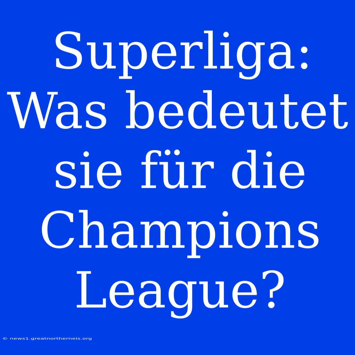 Superliga: Was Bedeutet Sie Für Die Champions League?