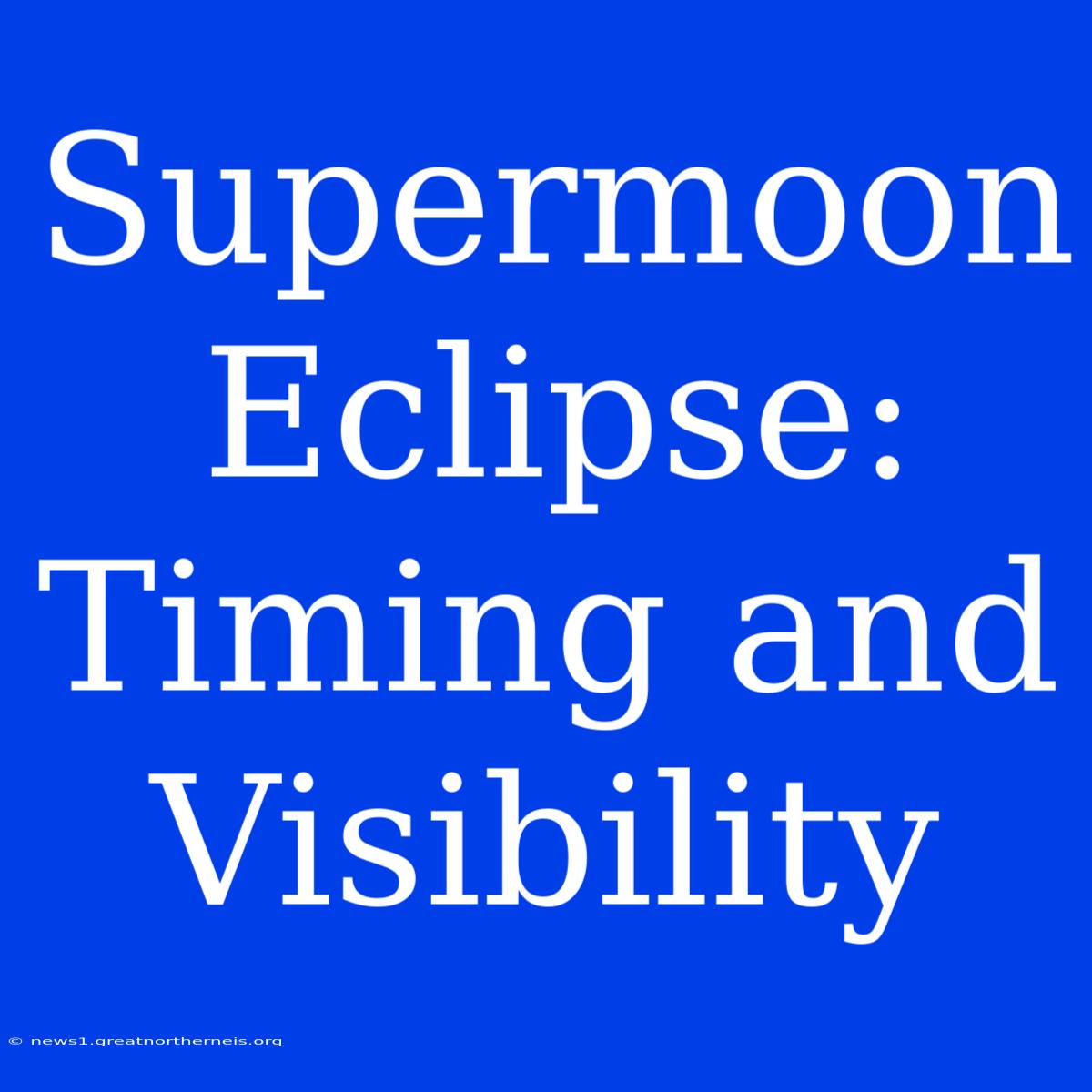 Supermoon Eclipse: Timing And Visibility