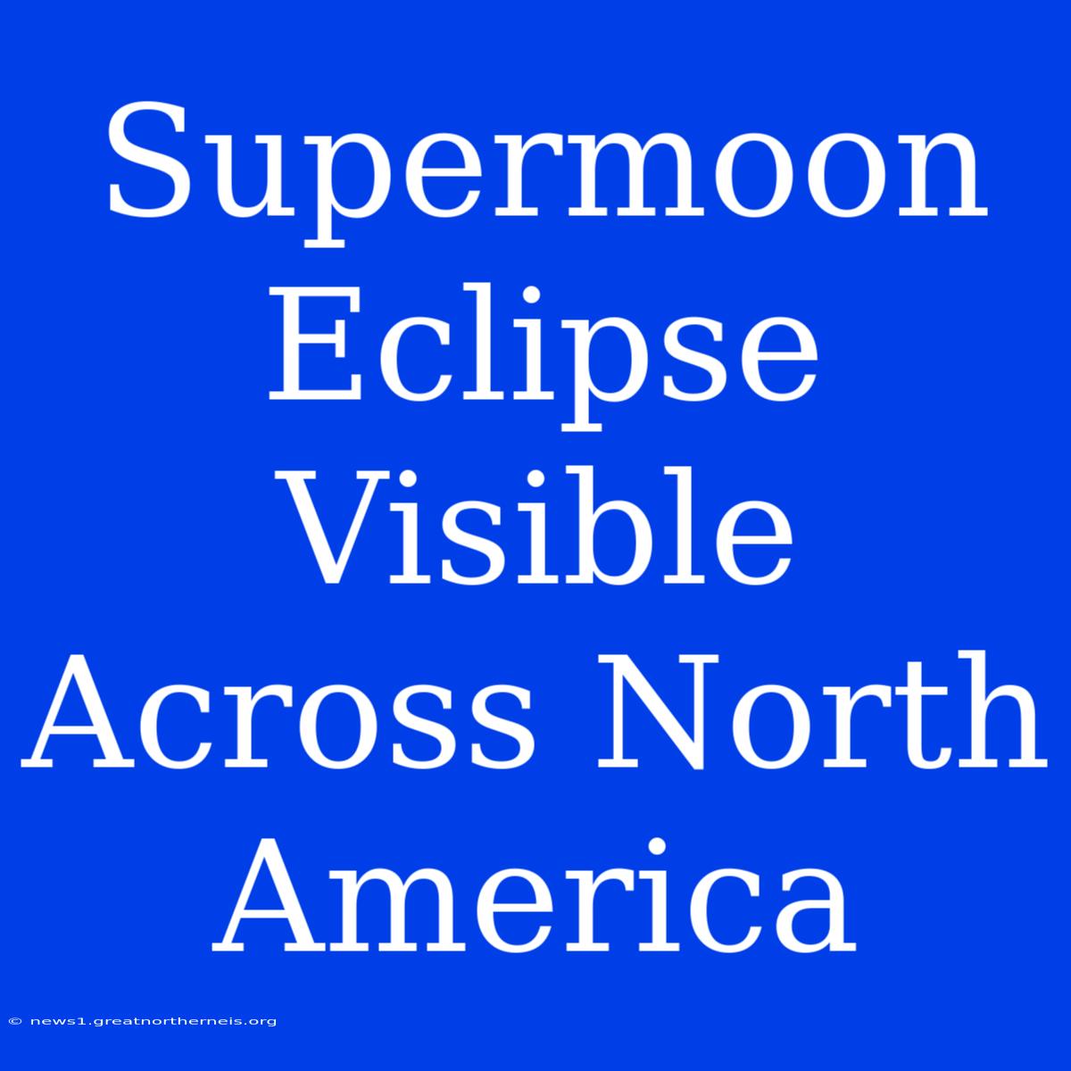 Supermoon Eclipse Visible Across North America