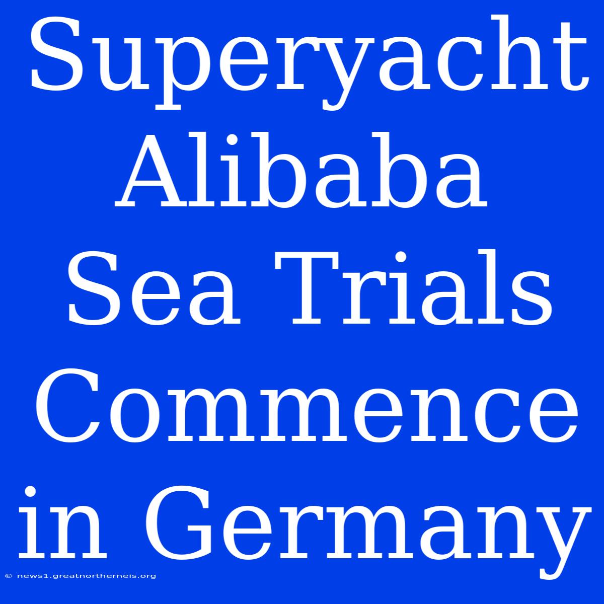 Superyacht Alibaba Sea Trials Commence In Germany