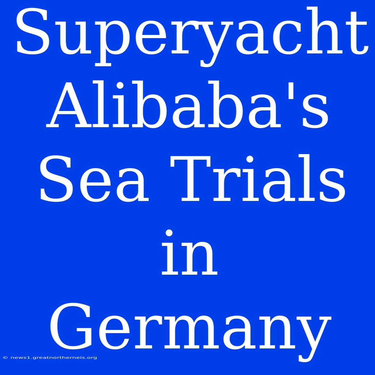 Superyacht Alibaba's Sea Trials In Germany