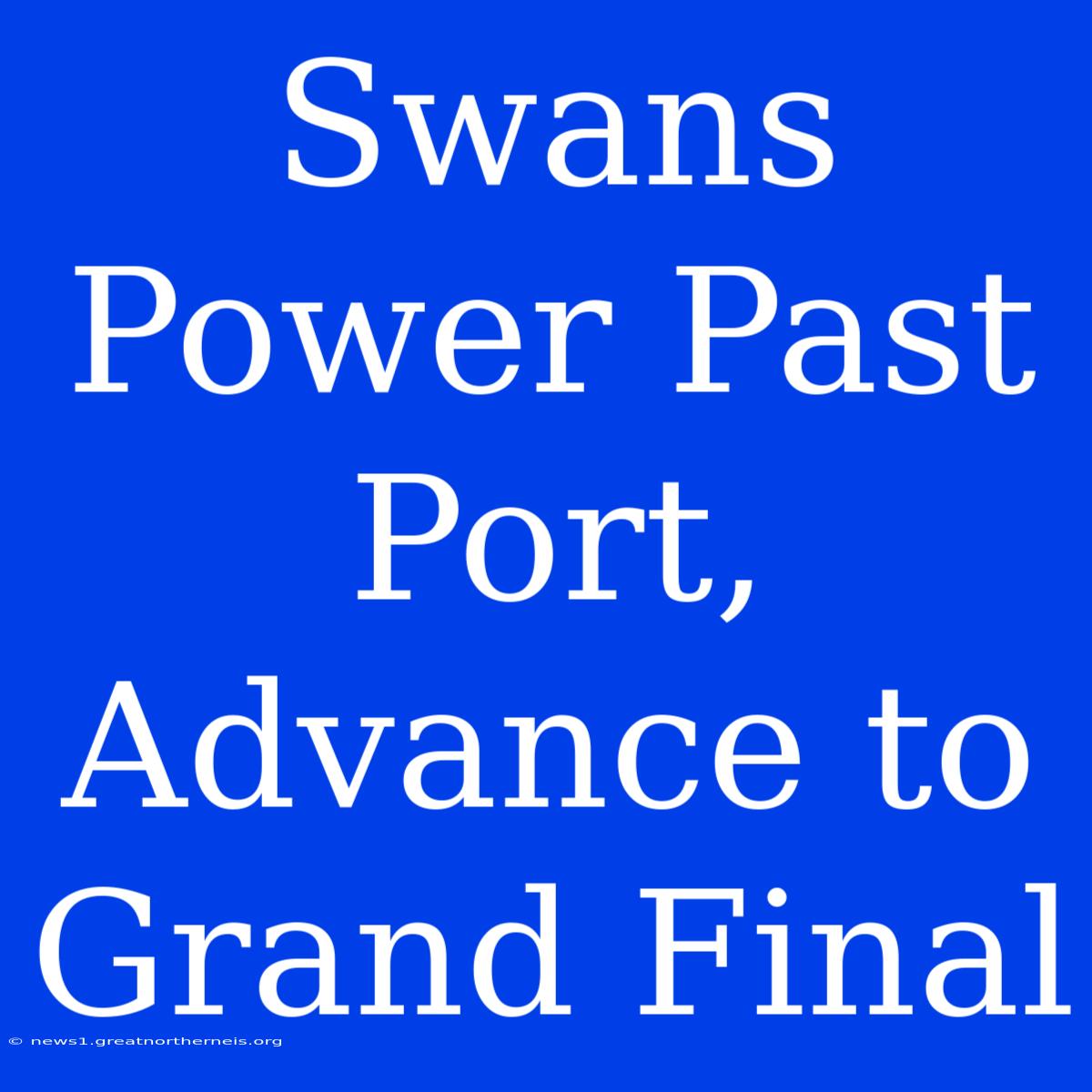 Swans Power Past Port, Advance To Grand Final