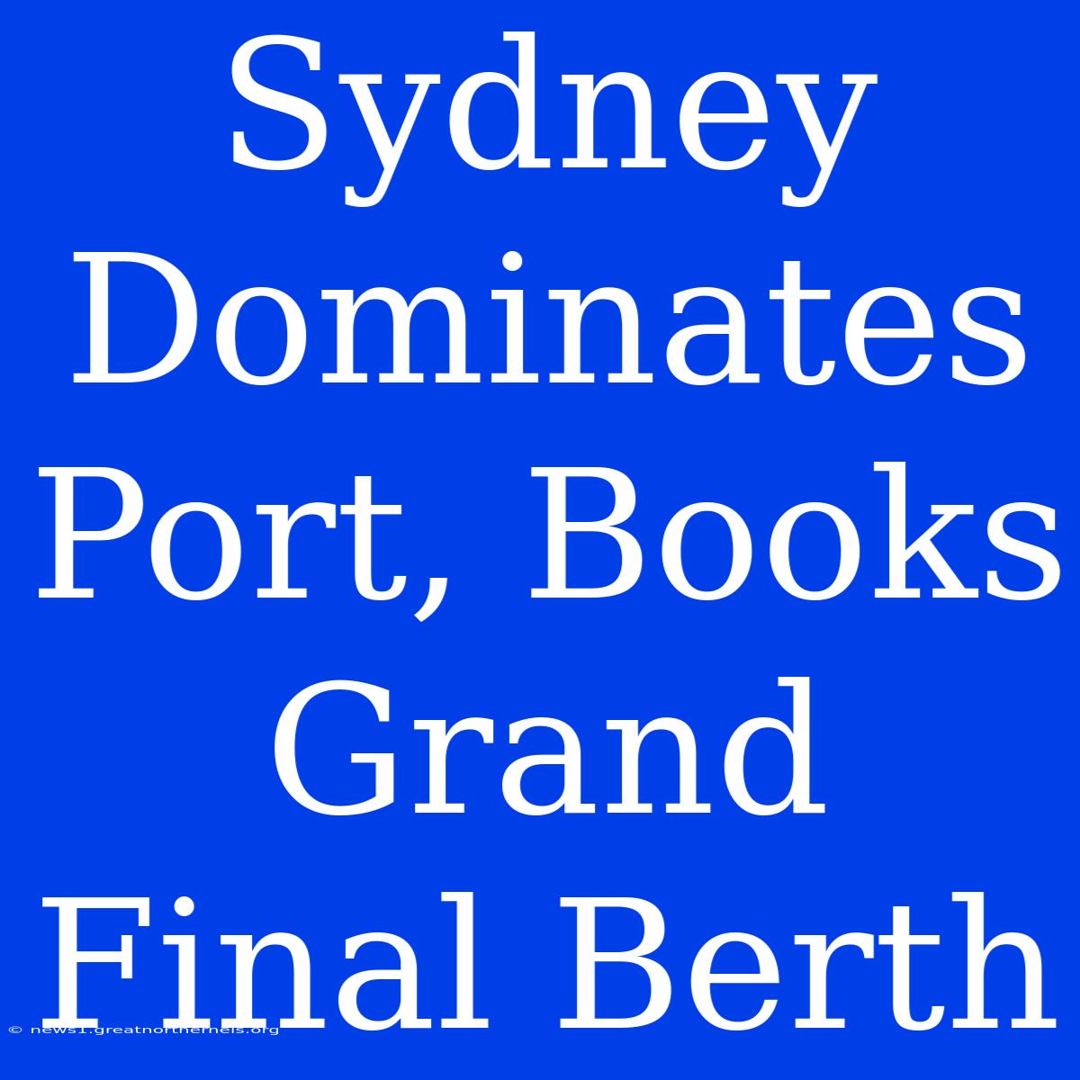 Sydney Dominates Port, Books Grand Final Berth