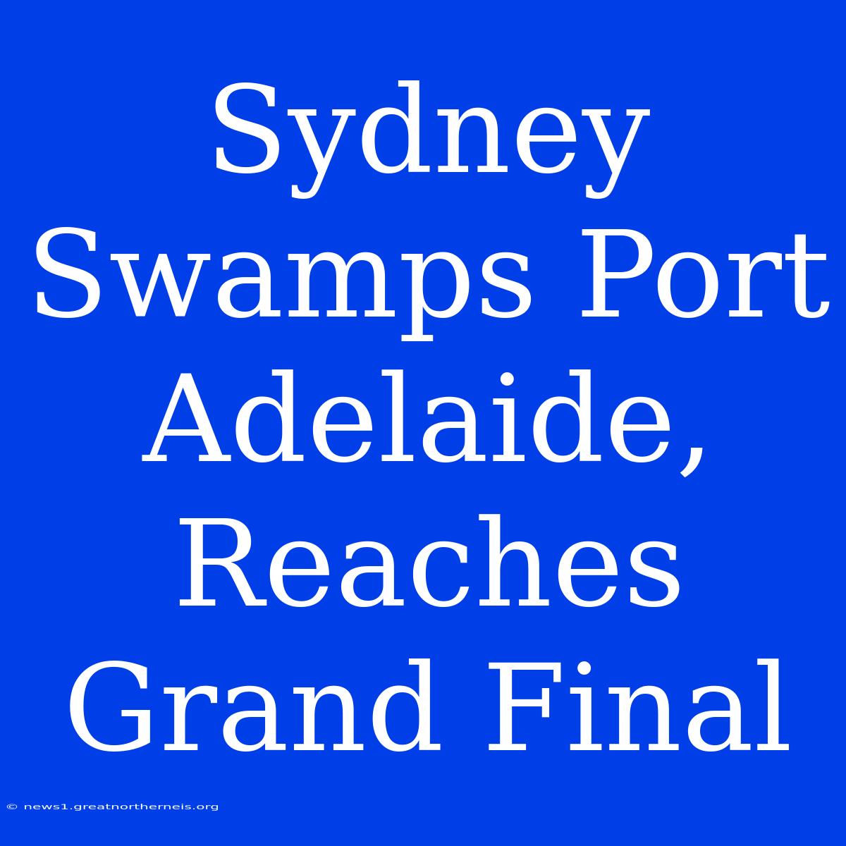 Sydney Swamps Port Adelaide, Reaches Grand Final