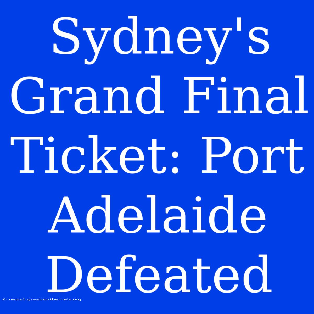 Sydney's Grand Final Ticket: Port Adelaide Defeated