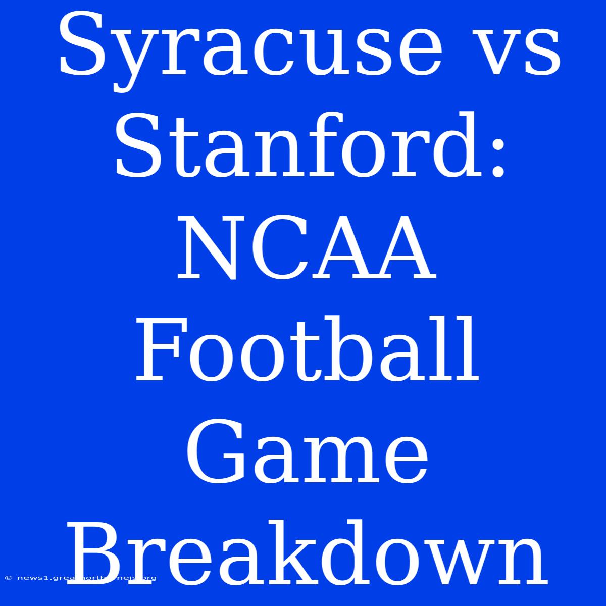 Syracuse Vs Stanford: NCAA Football Game Breakdown