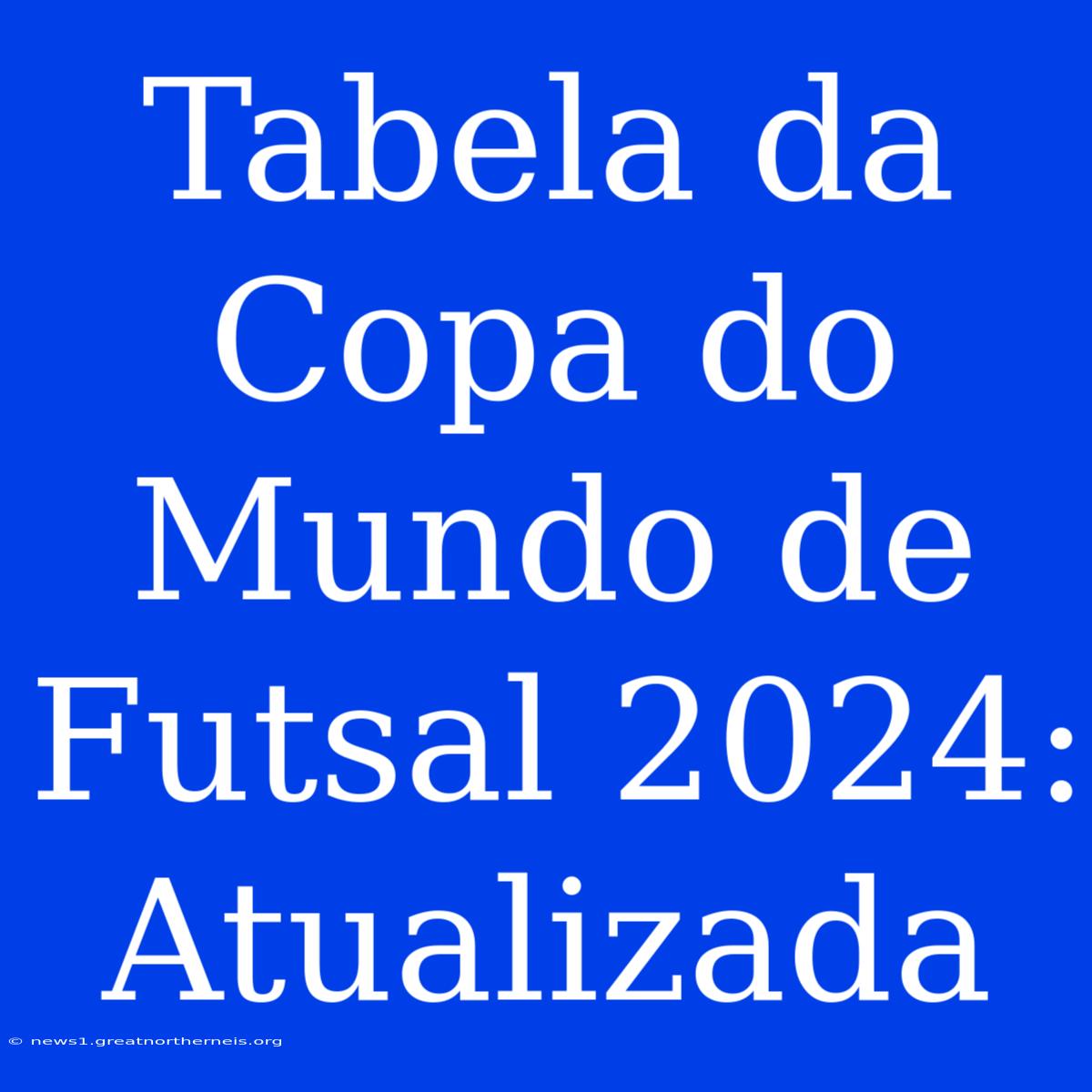 Tabela Da Copa Do Mundo De Futsal 2024: Atualizada