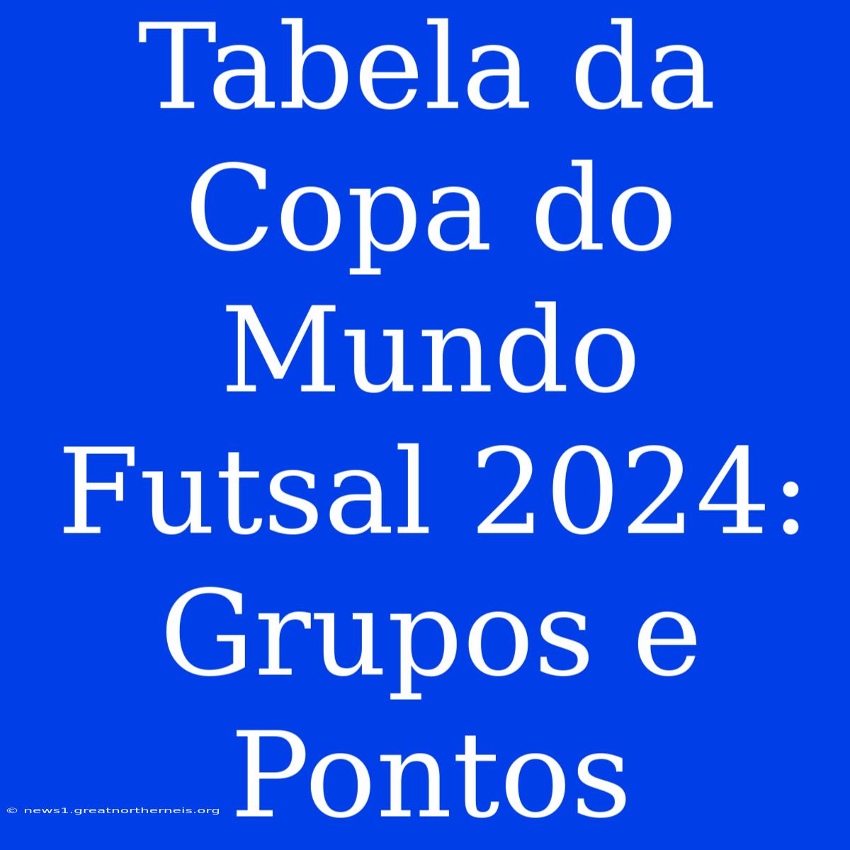 Tabela Da Copa Do Mundo Futsal 2024: Grupos E Pontos