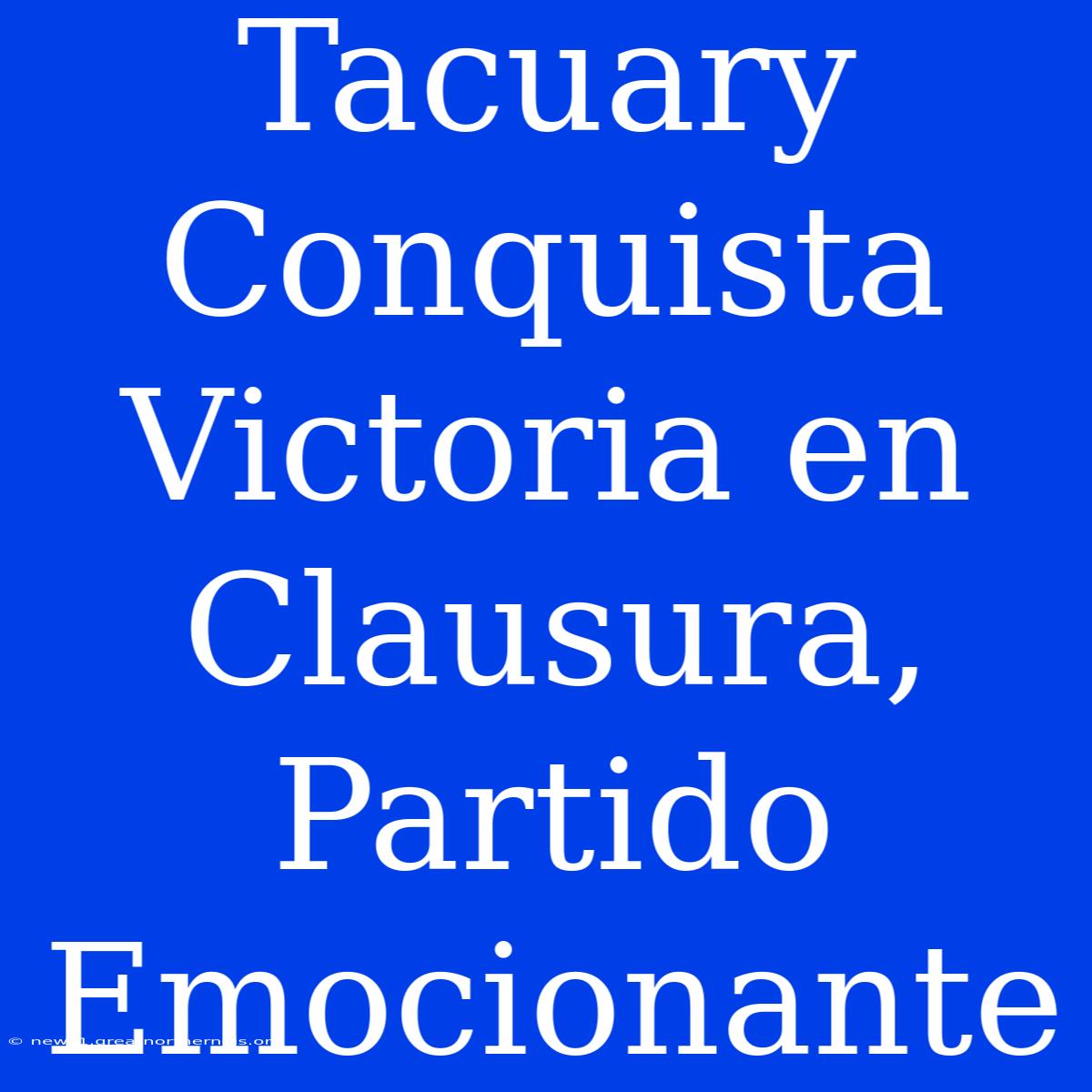 Tacuary Conquista Victoria En Clausura, Partido Emocionante