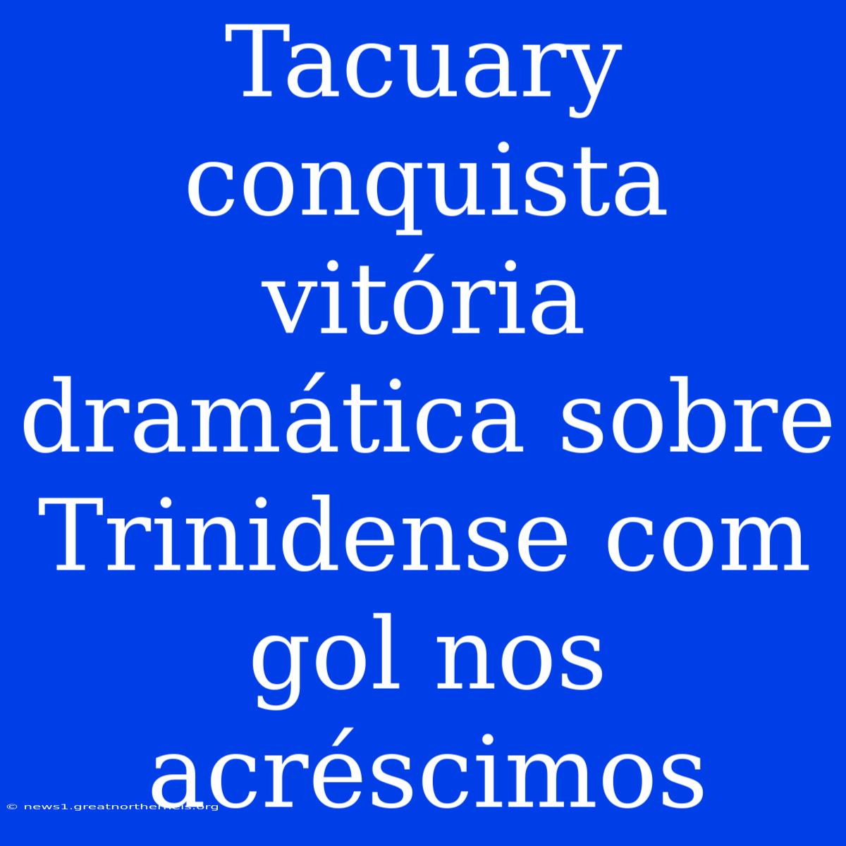 Tacuary Conquista Vitória Dramática Sobre Trinidense Com Gol Nos Acréscimos