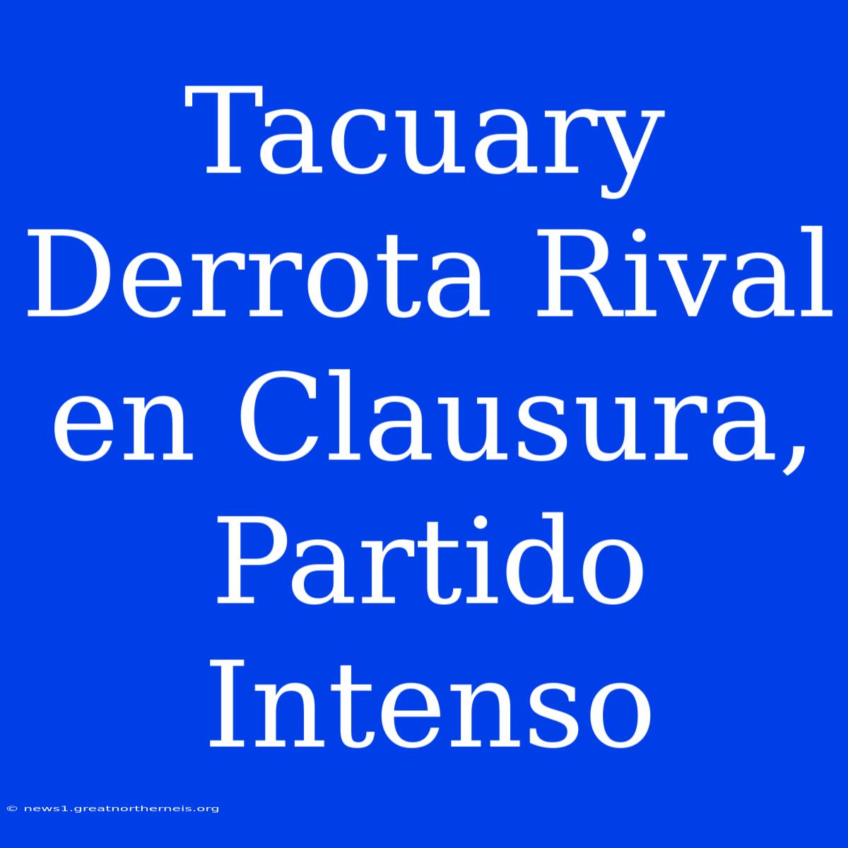 Tacuary Derrota Rival En Clausura, Partido Intenso