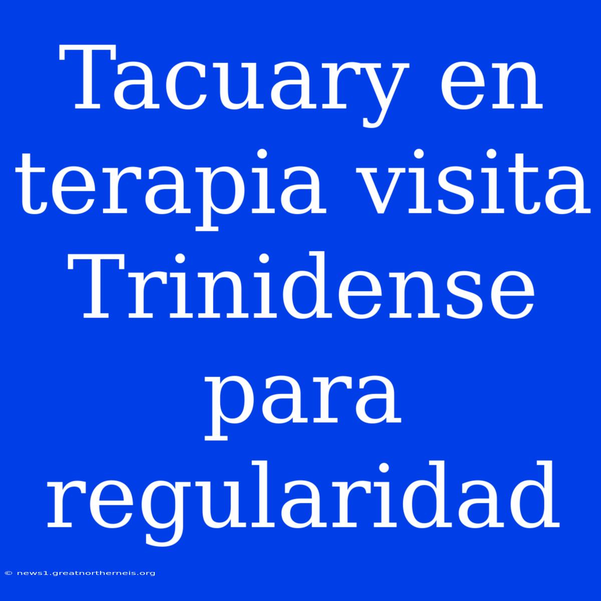 Tacuary En Terapia Visita Trinidense Para Regularidad