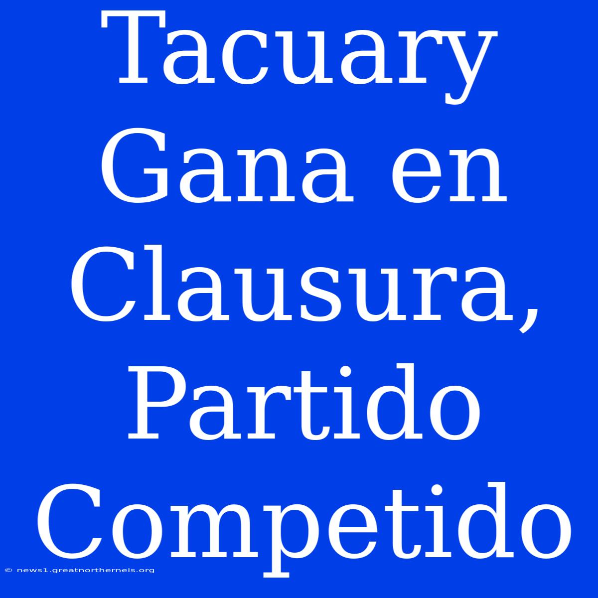 Tacuary Gana En Clausura, Partido Competido