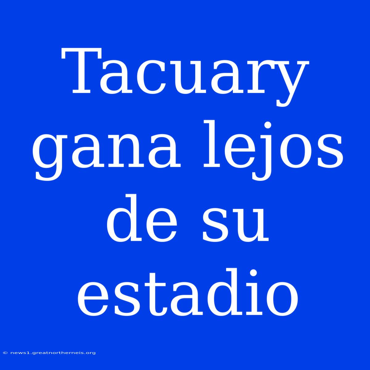 Tacuary Gana Lejos De Su Estadio