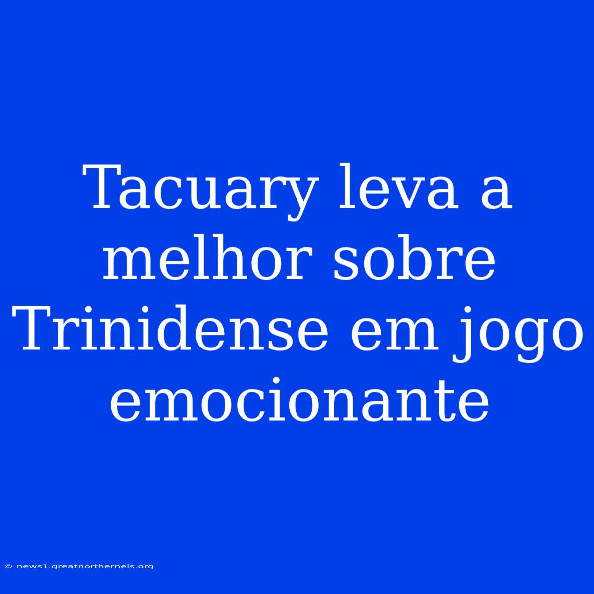 Tacuary Leva A Melhor Sobre Trinidense Em Jogo Emocionante