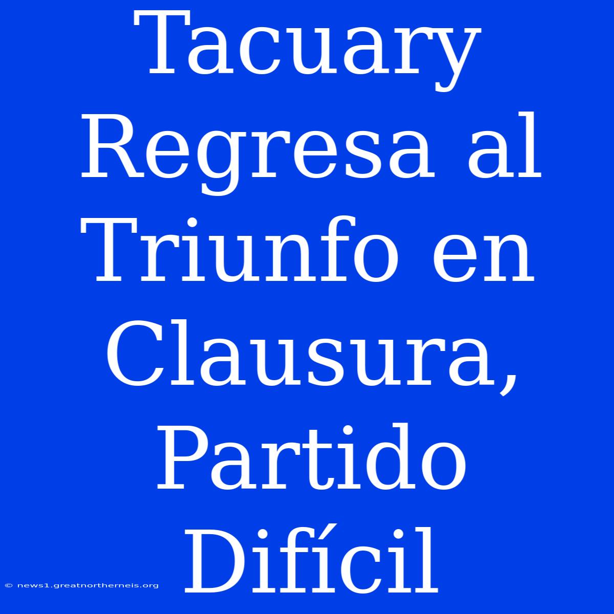 Tacuary Regresa Al Triunfo En Clausura, Partido Difícil