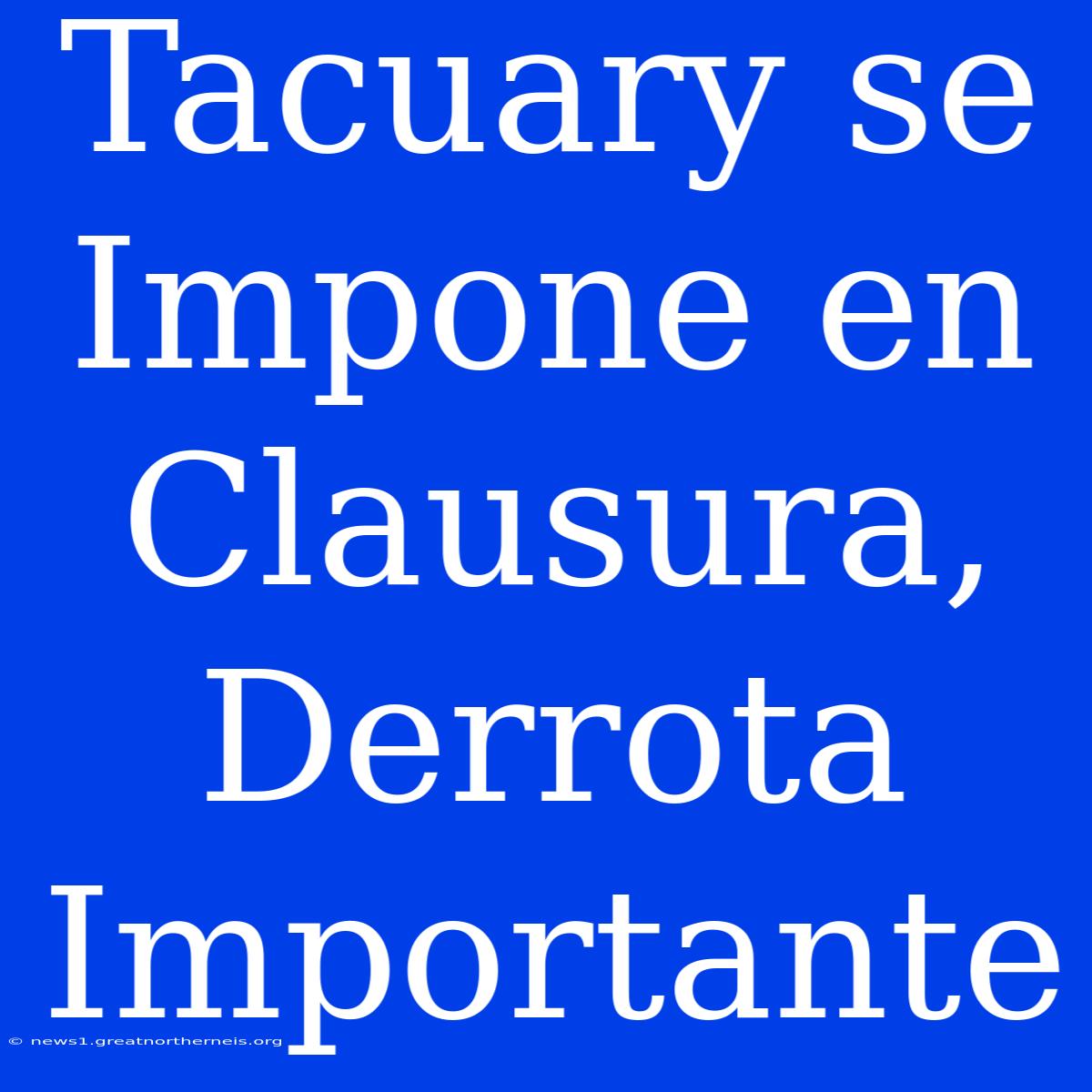 Tacuary Se Impone En Clausura, Derrota Importante