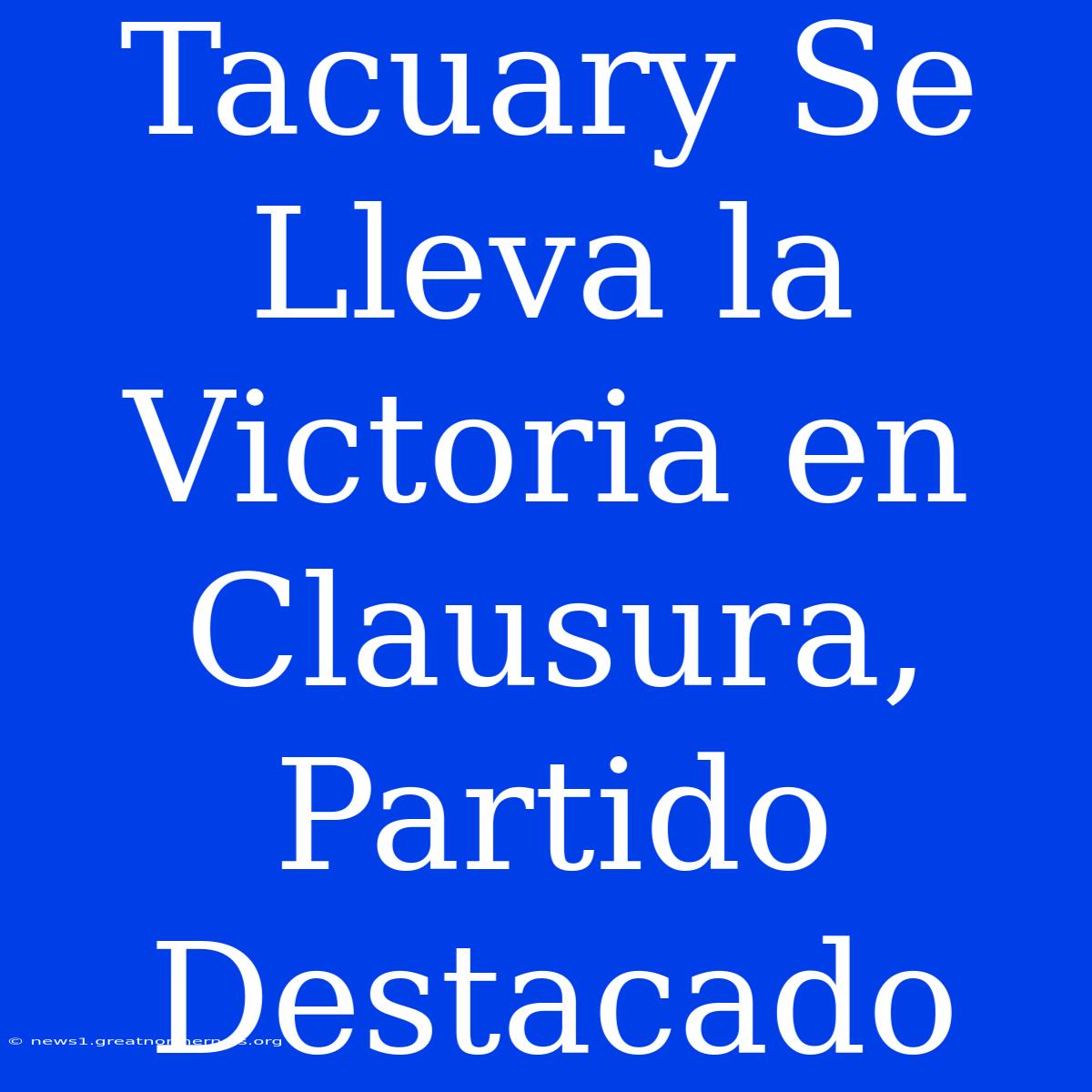 Tacuary Se Lleva La Victoria En Clausura, Partido Destacado