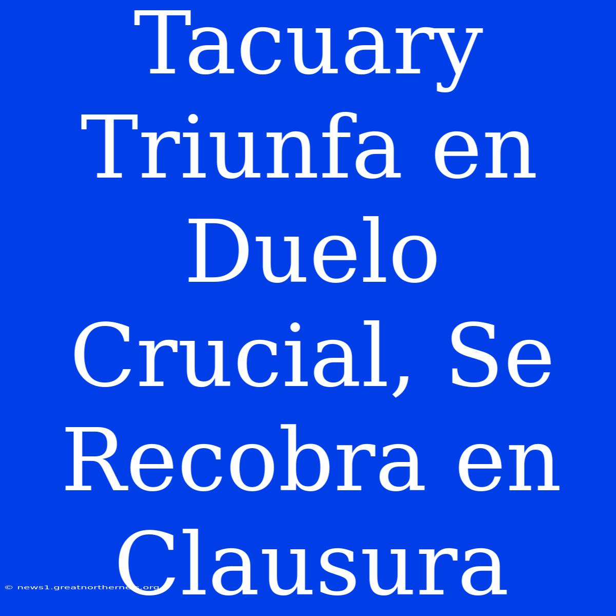 Tacuary Triunfa En Duelo Crucial, Se Recobra En Clausura