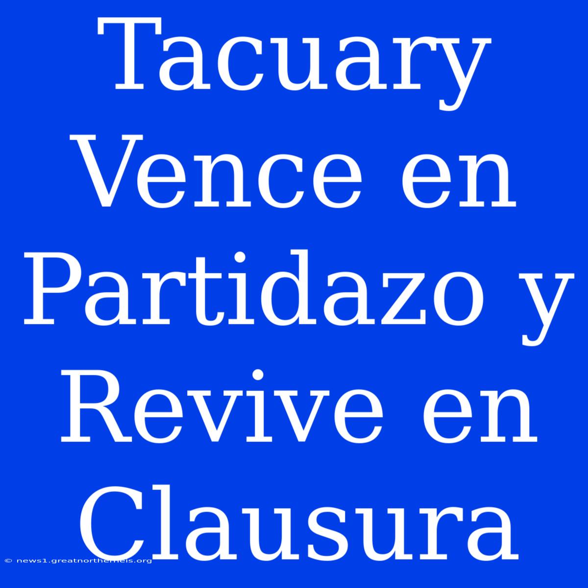 Tacuary Vence En Partidazo Y Revive En Clausura