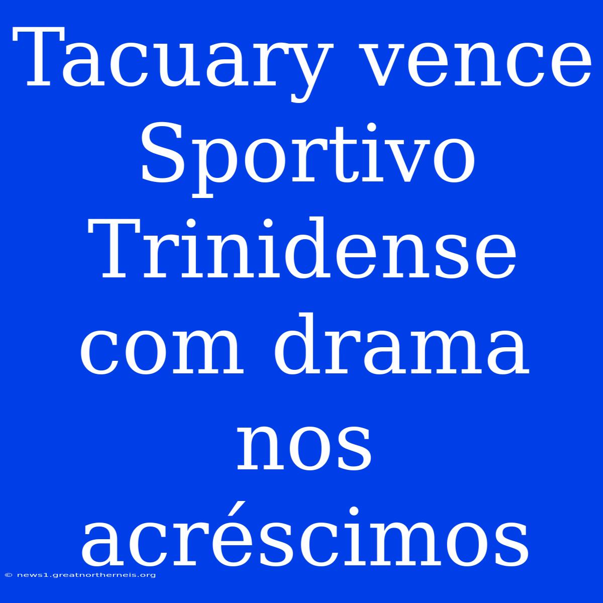 Tacuary Vence Sportivo Trinidense Com Drama Nos Acréscimos