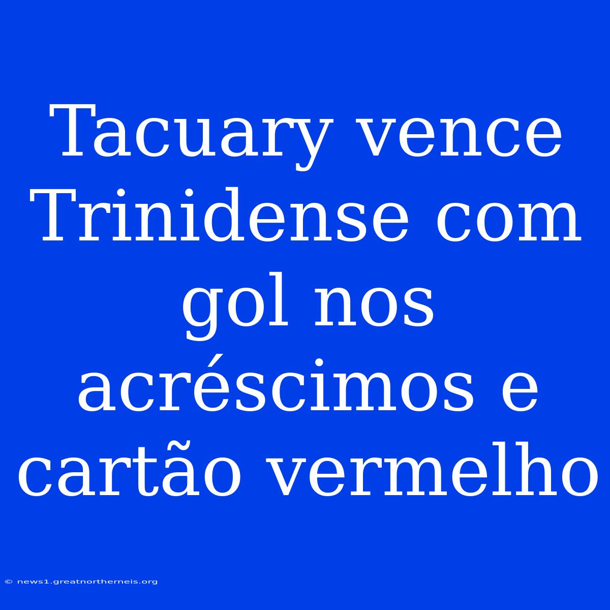 Tacuary Vence Trinidense Com Gol Nos Acréscimos E Cartão Vermelho