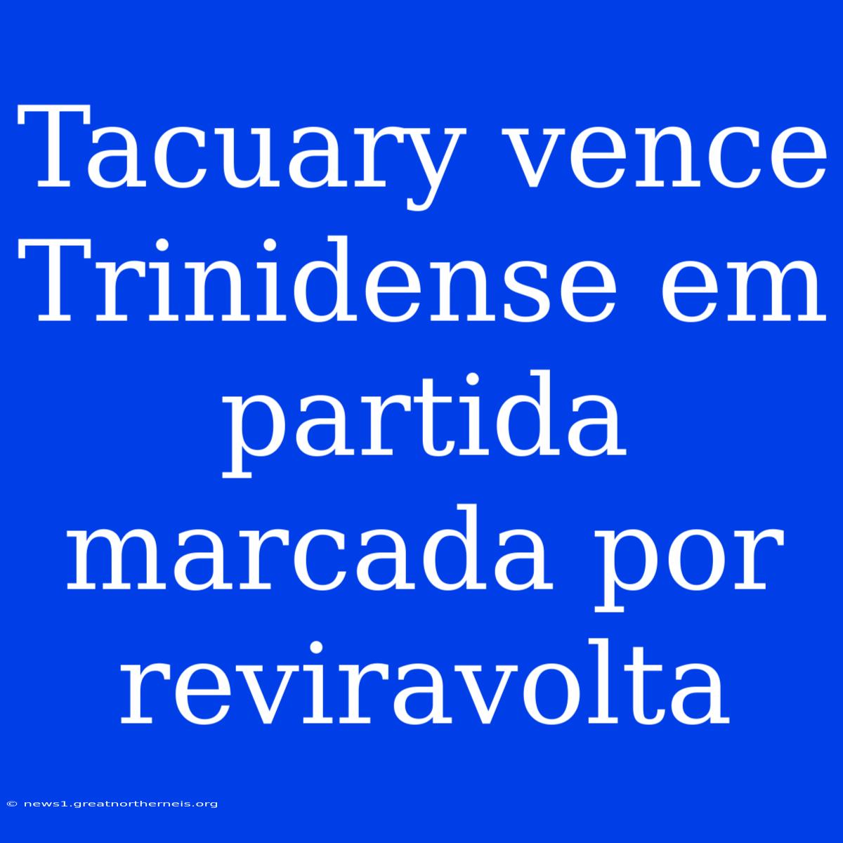 Tacuary Vence Trinidense Em Partida Marcada Por Reviravolta