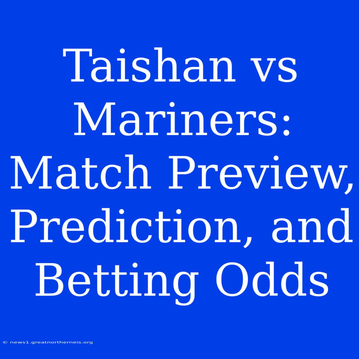 Taishan Vs Mariners: Match Preview, Prediction, And Betting Odds