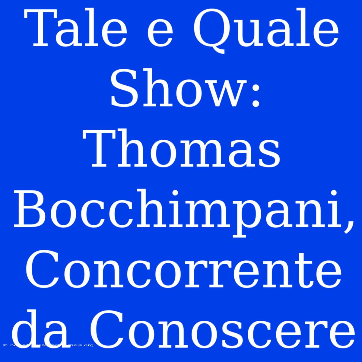 Tale E Quale Show: Thomas Bocchimpani, Concorrente Da Conoscere