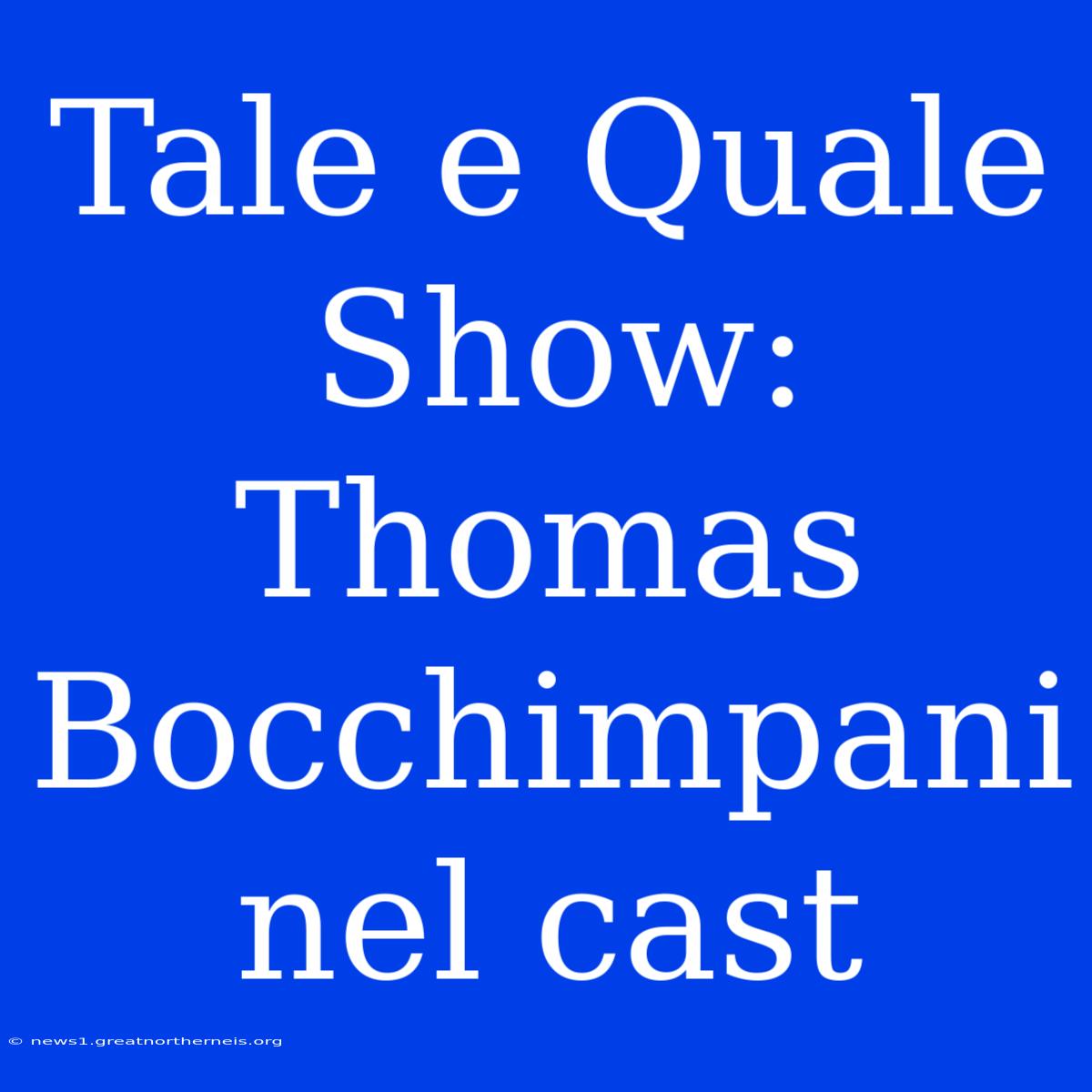 Tale E Quale Show: Thomas Bocchimpani Nel Cast