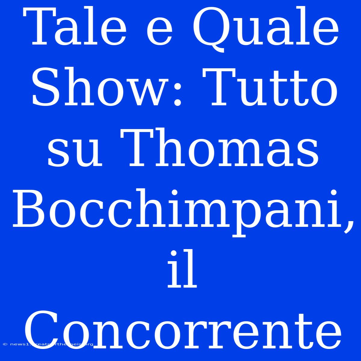 Tale E Quale Show: Tutto Su Thomas Bocchimpani, Il Concorrente