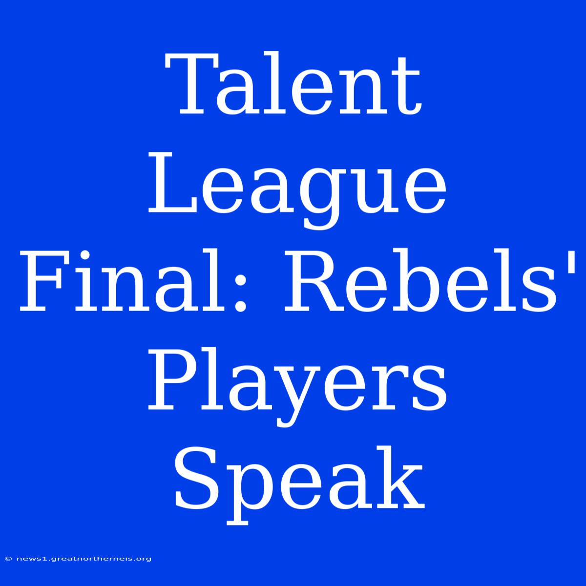 Talent League Final: Rebels' Players Speak