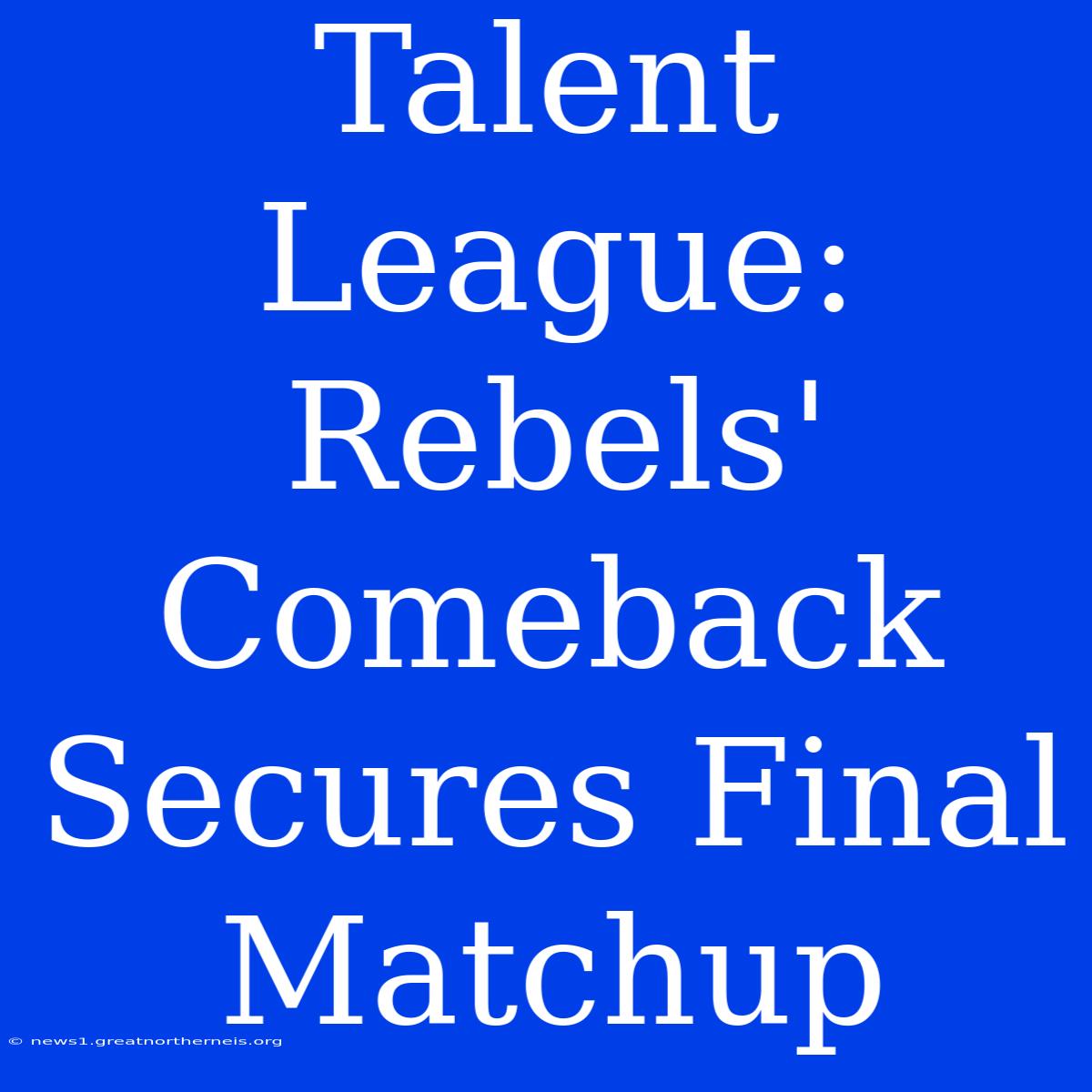 Talent League: Rebels' Comeback Secures Final Matchup