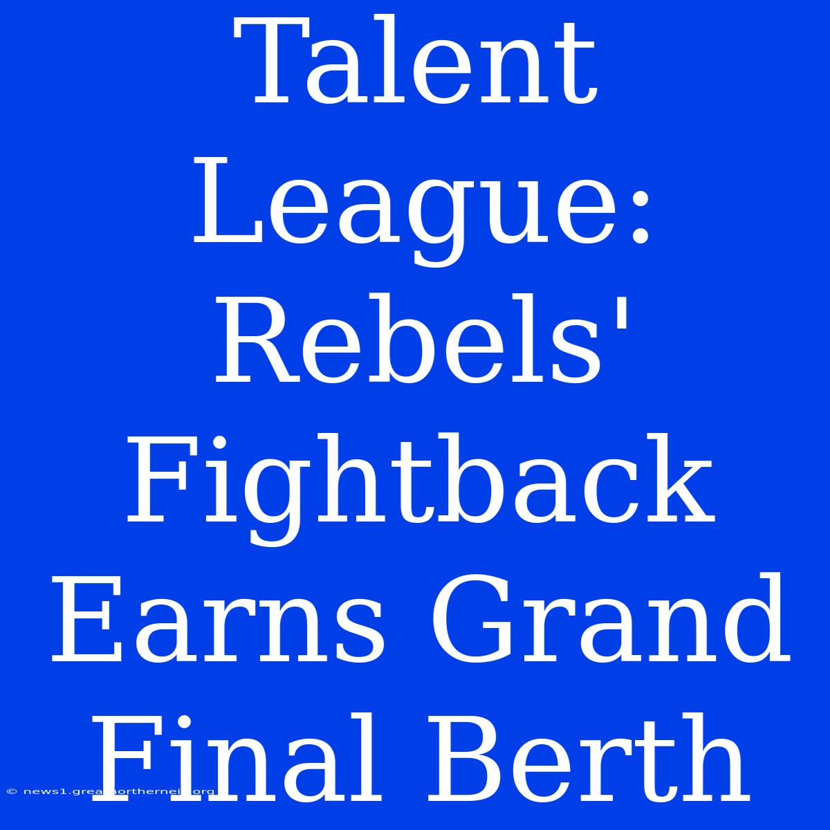 Talent League: Rebels' Fightback Earns Grand Final Berth